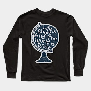 Life is short and the world is wide Long Sleeve T-Shirt